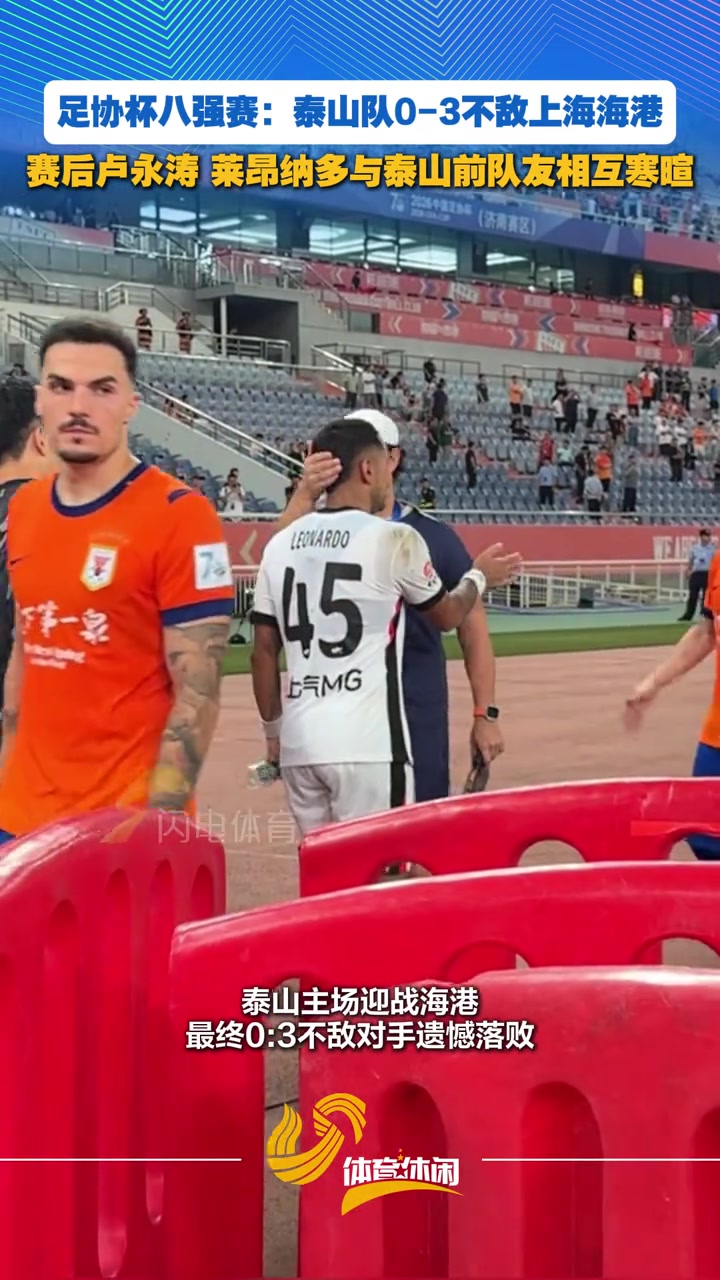 泰山队0-3海港,赛后前泰山队队员卢永涛、莱昂纳多与前队友寒暄封面