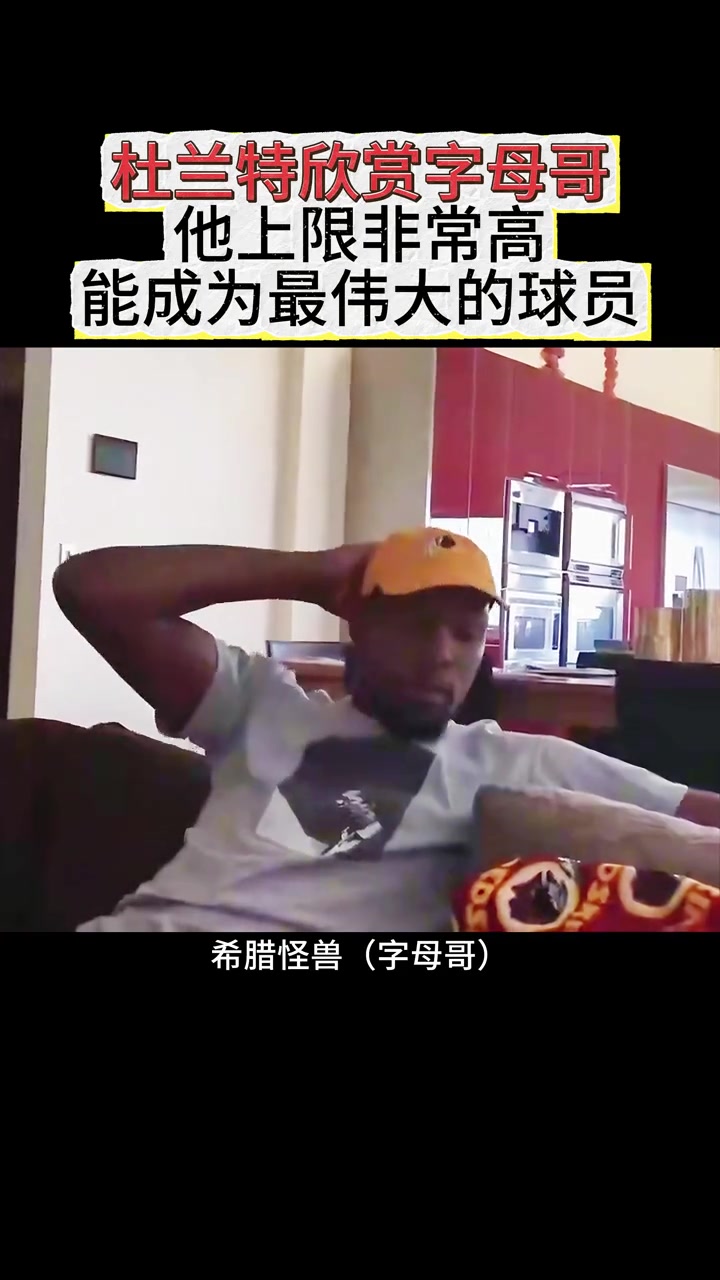 杜兰特：字母哥上限是历史最强球员 我确实喜欢看他打球封面