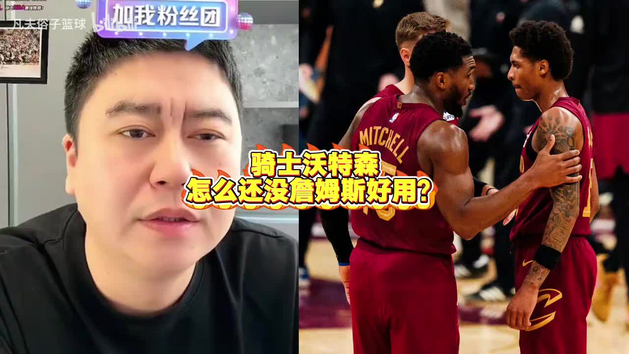 骑士沃特森怎么还没老詹好用？大史：再老再老老詹也比沃特森好用封面