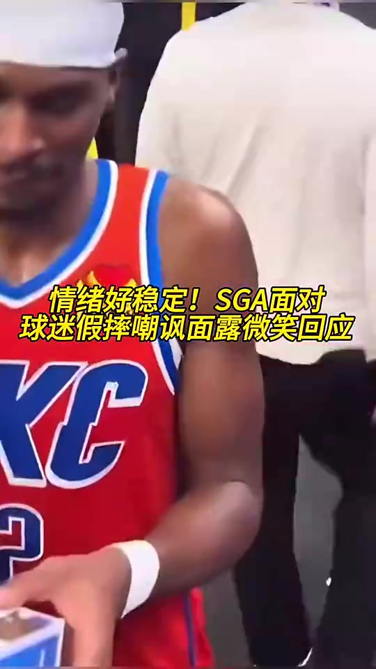 情绪好稳定！SGA此前面对球迷贴脸假摔嘲讽，面露微笑回应封面